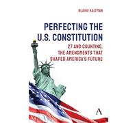 Perfecting the U.S. Constitution: 27 and Counting, The Amendments that Shaped America's Future: 1 (Anthem Studies in Law Reform)