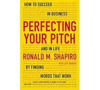 Perfecting Your Pitch: How to Succeed in Business and in Life by Finding Words That Work