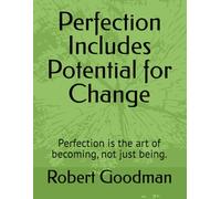 Perfection Includes Potential for Change: Perfection is the art of becoming, not just being. (Unaware of Your Awareness)