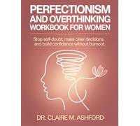 Perfectionism and Overthinking Workbook for Women: Stop Self-Doubt, Make Clear Decisions, and Build Confidence Without Burnout