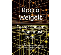 Perfectionism - From must to be: The Way Out of Control, Fear and Self-Criticism Towards peace, trust and self-acceptance