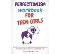 Perfectionism Workbook for Teen Girls: Break Free from Impossible Standards and Find True Confidence (Ages 12-17)
