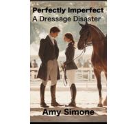 Perfectly Imperfect: A Dressage Disaster (The Secret Lives of Dressage Riders Series)