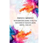 Perfectly Imperfect: An affirmations journal to help you take charge of your days, weeks, months....your life