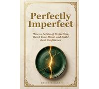 Perfectly Imperfect: How to Let Go of Perfection, Quiet Your Mind, and Build Real Confidence