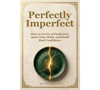 Perfectly Imperfect: How to Let Go of Perfection, Quiet Your Mind, and Build Real Confidence