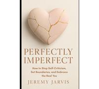 Perfectly Imperfect: How to Stop Self-Criticism, Set Boundaries, and Embrace the Real You