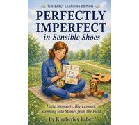 Perfectly Imperfect in Sensible Shoes: The Early Learning Edition: Little Moments, Big Lessons Stepping into Stories from the Field