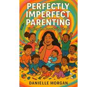 PERFECTLY IMPERFECT PARENTING: FINDING THE BEAUTY IN THE CHAOS