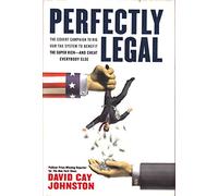 Perfectly Legal: The Covert Campaign to Rig Our Tax System to Benefit the Super Rich--And Cheat Everybody Else