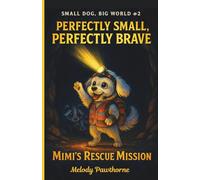 Perfectly Small, Perfectly Brave: Mimi's Rescue Mission: When Being Small Becomes Your Greatest Superpower | Illustrated Chapter Book | Great for ages 6-10 ("Small Dog, Big World" Series)