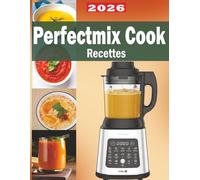 PerfectMix Cook: 100 Recettes Faciles et Gourmandes pour Robot Cuiseur