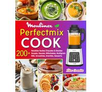 Perfectmix Cook: 220+ Recettes faciles Chaudes & Glacées - Soupes, Sauces, Milkshakes, Multigrain Milk, Smoothies, Granités, Desserts et plus… avec Conseils & Nutrition.