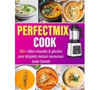 Perfectmix Cook: 350+ idées chaudes & glacées pour desplats maison savoureux toute l’année