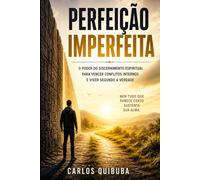 PERFEIÇÃO IMPERFEITA: O Intrigante Minuto da Decisão. O Poder do discernimento Espiritual para vencer conflitos internos e viver segundo a verdade. NEM TUDO QUE PARECE CERTO SUSTENA A SUA ALMA.