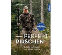Perfekt pirschen: Erfolgreich jagen auf leisen Sohlen; Tipps und Tricks zu Ausrüstung, Strategie und Planung für den Pirschjäger