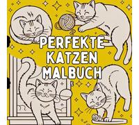 Perfekte Katzen Malbuch: Szenen von verschlafenen, neugierigen, verspielten und bezaubernden Katzen Für Erwachsene und Jugendliche, die Katzen lieben ... beim Ausmalen alltäglicher Katzenmomente