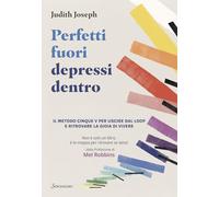 Perfetti fuori depressi dentro. Il metodo cinque V per uscire dal loop e ritrovare la gioia di vivere (Varia)
