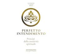 PERFETTO INTENDIMENTO: Princìpi della creatività spirituale (ASTRONASCENZA Etica per il futuro)