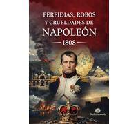 Perfidias, robos y crueldades de Napoleón: Ilustrado
