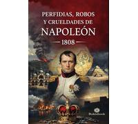 Perfidias, robos y crueldades de Napoleón: Ilustrado