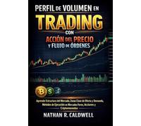 PERFIL DE VOLUMEN EN TRADING CON ACCIÓN DEL PRECIO Y FLUJO DE ÓRDENES: Aprende Estructura del Mercado, Zonas Clave de Oferta y Demanda, Métodos de Ejecución en Mercados Forex, Acciones y Criptomonedas
