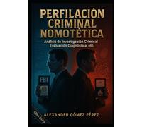 PERFILACIÓN CRIMINAL NOMOTÉTICA: Análisis de Investigación Criminal, Evaluación Diagnóstica, Psicología Investigativa y Perfilación Geográfica. (Una mirada desde la Psiquiatria Forense)