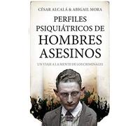 Perfiles Psiquiátricos De Hombres Asesinos: Un viaje a la mente de los criminales (Mi expediente favorito)