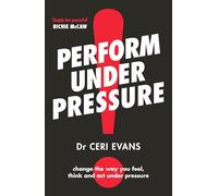 Perform Under Pressure: The International Bestseller on How to Change the Way You Think, Feel and ACT from Top Psychiatrist and Former Soccer Player