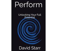 Perform: Unlocking Your Full Potential