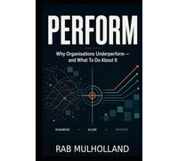 PERFORM: Why Organisations Underperform: and What To Do About It (Risk, Business Resilience & Critical Infrastructure)