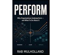 PERFORM: Why Organisations Underperform: and What To Do About It (The Mission-Critical Services Series)