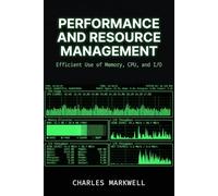 Performance and Resource Management: Efficient Use of Memory, CPU, and I/O: 3 (From Writing Native Code to Building Scalable and Maintainable Systems)