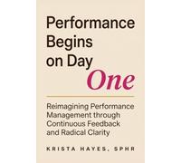 Performance Begins on Day One: Reimagining Performance Management through Continuous Feedback and Radical Clarity