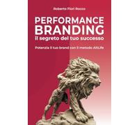 Performance Branding: Il segreto del tuo successo: Potenzia il tuo brand con il metodo AltLife