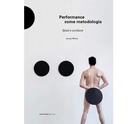 Performance come metodologia: gesti e scritture