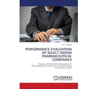 PERFORMANCE EVALUATION OF SELECT INDIAN PHARMACEUTICAL COMPANIES: Analysis of Performance Evaluation of Pharmaceutical Companies- A Study of Select Companies in India