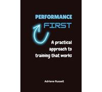 Performance First: A practical approach to training that works