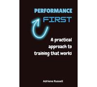 Performance First: A practical approach to training that works
