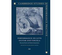 Performance Lute, Guitar, Vihuela: Historical Practice and Modern Interpretation: 6 (Cambridge Studies in Performance Practice, Series Number 6)