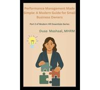 Performance Management Made Simple: A Modern Guide for Small Business Owners: Part 2 of Modern HR Essentials Series (Modern HR Essentials: Practical Guides for Today's HR Leaders)