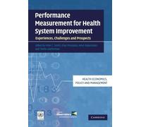 Performance Measurement for Health System Improvement: Experiences, Challenges and Prospects (Health Economics, Policy and Management) (2010-02-15)