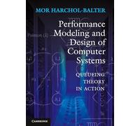 Performance Modeling and Design of Computer Systems Hardback: Queueing Theory in Action
