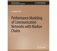 Performance Modeling of Communication Networks with Markov Chains (Synthesis Lectures on Learning, Networks, and Algorithms)