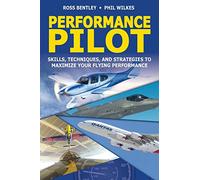 Performance Pilot: Skills, Techniques, and Strategies to Maximize Your Flying Performance