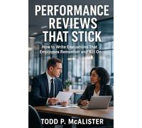 Performance Reviews That Stick: How to Write Evaluations That Employees Remember and Act On