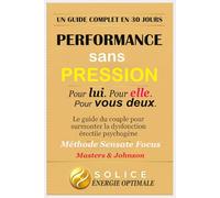 Performance Sans Pression: Retrouver une relation sereine, ensemble, guide complet en 30 jours