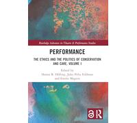Performance: The Ethics and the Politics of Conservation and Care, Volume I: 1 (Routledge Advances in Theatre & Performance Studies)