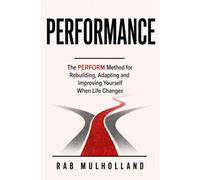 PERFORMANCE: The PERFORM Method for Rebuilding, Adapting and Improving Yourself When Life Changes (Personal resilience, performance and staying safe.)