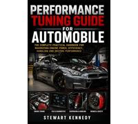 Performance Tuning Guide for Automobile: The Complete Practical Handbook for Maximizing Engine Power, Efficiency, Handling and Driving Performance ... and Essential Skills for Everyday Makers)